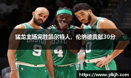 猛龙主场完胜凯尔特人，伦纳德贡献30分