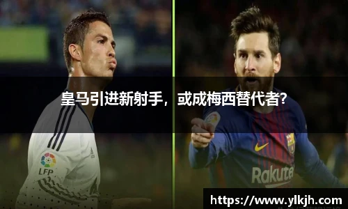 皇马引进新射手，或成梅西替代者？