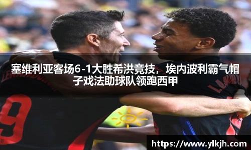塞维利亚客场6-1大胜希洪竞技，埃内波利霸气帽子戏法助球队领跑西甲
