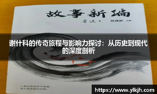谢什科的传奇旅程与影响力探讨：从历史到现代的深度剖析