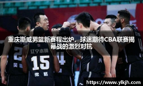 重庆斯威男篮新赛程出炉，球迷期待CBA联赛揭幕战的激烈对抗
